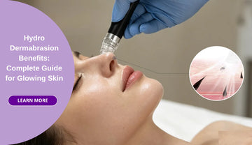 Hydro Dermabrasion Benefits: Complete Guide for Glowing Skin