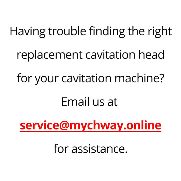 Having trouble finding the right replacement cavitation head for your cavitation machine? Email us at service@mychway.online for assistance.